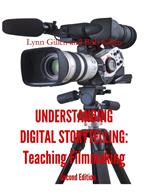Understanding Digital Storytelling: Teaching Filmmaking. Second Edition.