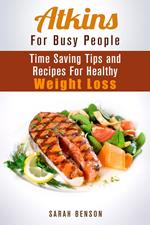 Atkins For Busy People: Time Saving Tips and Recipes For Healthy Weight Loss