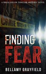 Finding Fear: A Serial Killer Thriller Mystery Novel