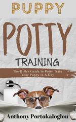 Puppy Potty Training: The Killer Guide to Potty Train Your Puppy in a Day