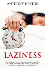 Laziness: How to Turn your Life Around with Proven Methods to Overcome Procrastination, Laziness, and Lack of Motivation