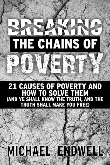 Breaking The Chains Of Poverty: 21 Causes Of Poverty And How To Solve Them.