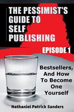 The Pessimist's Guide to Self-Publishing. Episode 1: Bestsellers and How to Become One Yourself
