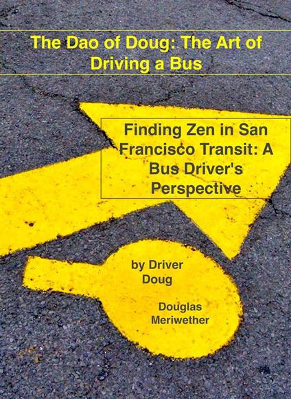 The Dao of Doug: The Art of Driving a Bus: Finding Zen in San Francisco Transit: A Bus Driver's Perspective