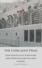 The Unblazed Trail: How Holocaust Victims and Perpetrators Escaped Europe