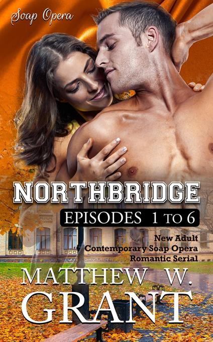 Northbridge Episodes One To Six (New Adult Contemporary Soap Opera Romantic Serial) - Matthew W. Grant - ebook