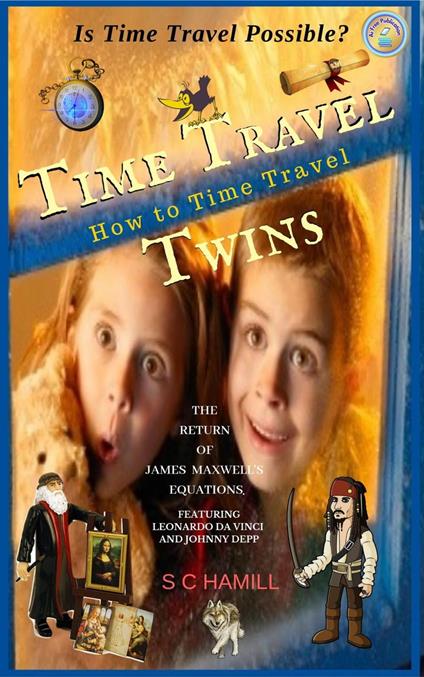 Is Time Travel Possible? Time Travel Twins. How to Time Travel. The Return of James Maxwell's Equations. - S C Hamill - ebook