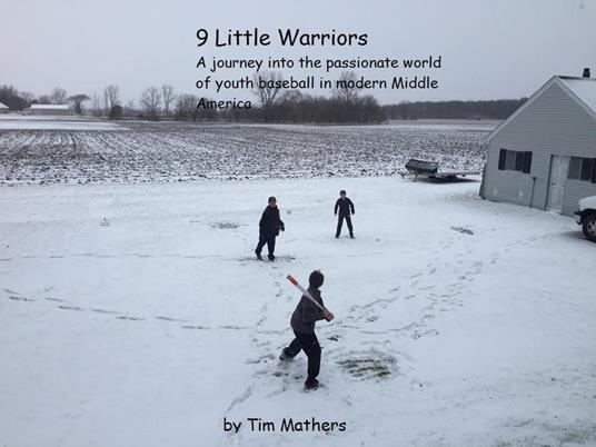 9 Little Warriors: A Journey Into The Passionate World of Youth Baseball in Modern Middle America