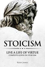 Stoicism : Live a Life of Virtue - Complete Guide on Stoicism