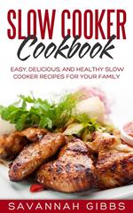 Slow Cooker Cookbook: Easy, Delicious, and Healthy Slow Cooker Recipes for Your Family