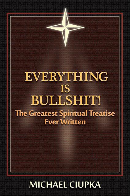 Everything is Bullshit! The Greatest Spiritual Treatise Ever Written