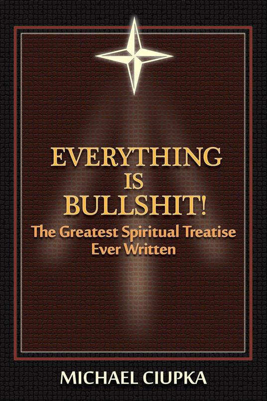 Everything is Bullshit! The Greatest Spiritual Treatise Ever Written