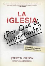 La Iglesia: ¿Por qué es Importante? La Naturaleza, Propósito y Funciones de la Iglesia Local