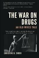 The War on Drugs: An Old Wives Tale - Christine D Shuck - cover