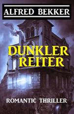 Alfred Bekker Romantic Thriller: Dunkler Reiter