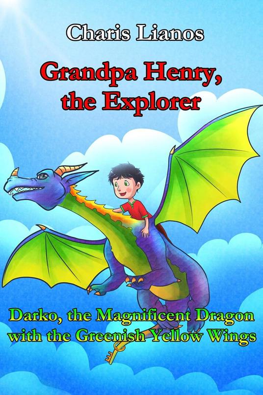 Grandpa Henry, the Explorer: Darko, the Magnificent Dragon with the Greenish Yellow Wings - Charis Lianos - ebook