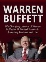 Warren Buffett: Life Changing Lessons of Warren Buffet for Unlimited Success in Investing, Business and Life