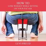 How to Lose Weight While Sitting on Your Fat Ass