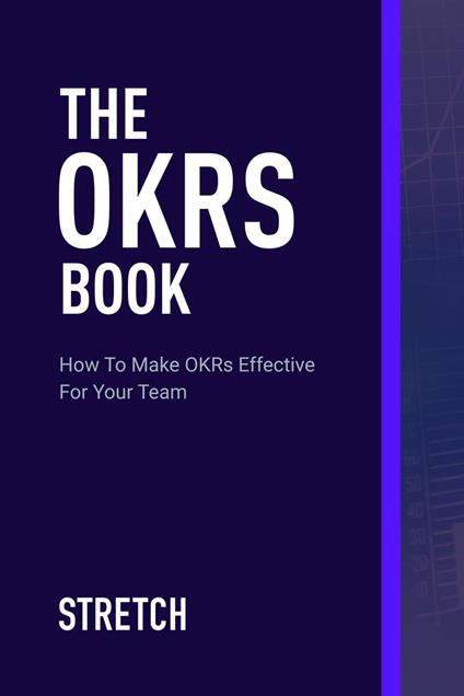 The OKRs Book: How To Make OKRs Effective For Your Team