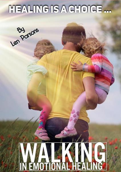 Healing Is A Choice: Walking in Emotional Healing