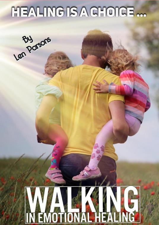 Healing Is A Choice: Walking in Emotional Healing