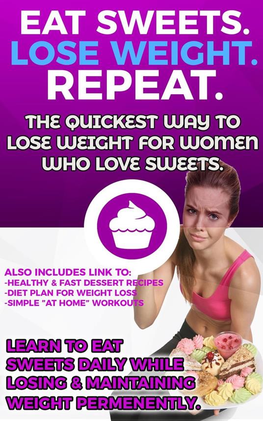 Eat Sweets. Lose Weight. Repeat. The Quickest Way To Lose Weight For Women Who Love Sweets.