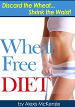 Wheat Free Diet: Discard the Wheat, Shrink the Waist