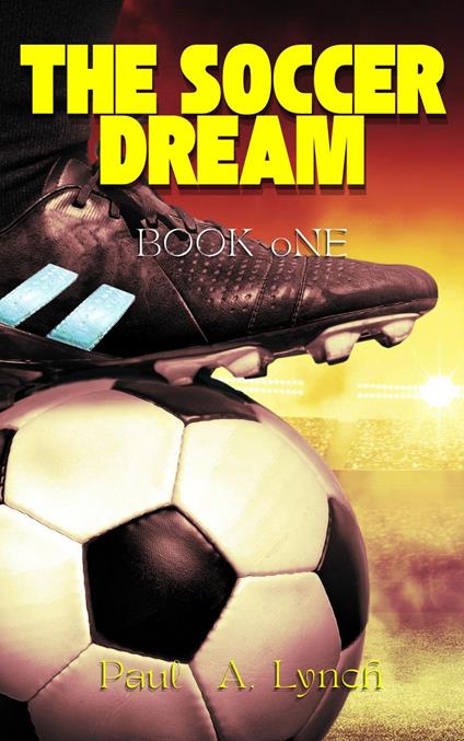 The Soccer Dream Book One - Paul A. Lynch - ebook
