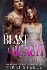 The Beast & the Beauty: A Bad Boy Romance Inspired by the Classic Fairy Tale