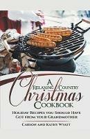 A Relaxing Country Christmas Cookbook: Holiday Recipes you Should Have got From Your Grandmother! - Carson Wyatt,Kathy Wyatt - cover