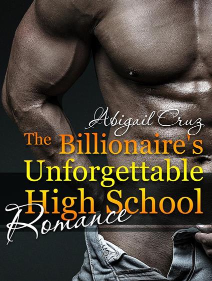 The Billionaire's Unforgettable High School Romance - Abigail Cruz - ebook
