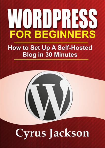 WordPress For Beginners - How To Set Up A Self Hosted WordPress Blog