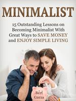 Minimalist: 15 Outstanding Lessons on Becoming Minimalist With Great Ways to Save Money and Enjoy Simple Living