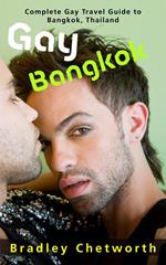 Gay Bangkok: Complete Gay Travel Guide to Bangkok, Thailand