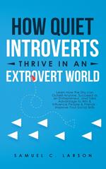 How Quiet Introverts Thrive In An Extrovert World: Learn How the Shy can Outsell Anyone, Succeed as an Entrepreneur, and Take Advantage to Win & Influence People & Friends - Improve Your Social Skills