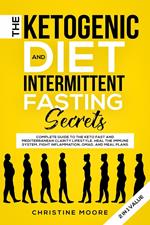 The Ketogenic Diet and Intermittent Fasting Secrets: Complete Beginner's Guide to the Keto Fast and Low-Carb Clarity Lifestyle; Discover Personalized Meal Plan to Reset your Life Today