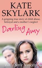 Darling Amy: A Gripping True Story of Child Abuse, Betrayal and a Mother's Neglect