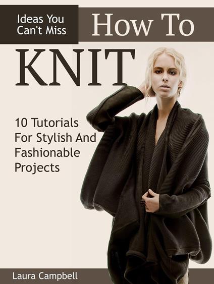 How To Knit: 10 Tutorials For Stylish And Fashionable Projects + Ideas You Can't Miss