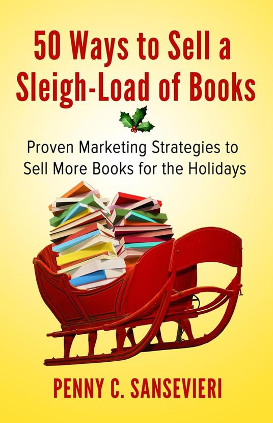 50 Ways to Sell a Sleigh-Load of Books: Proven Marketing Strategies to Sell More Books for the Holidays - Sampler Edition!