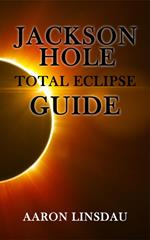Jackson Hole Total Eclipse Guide