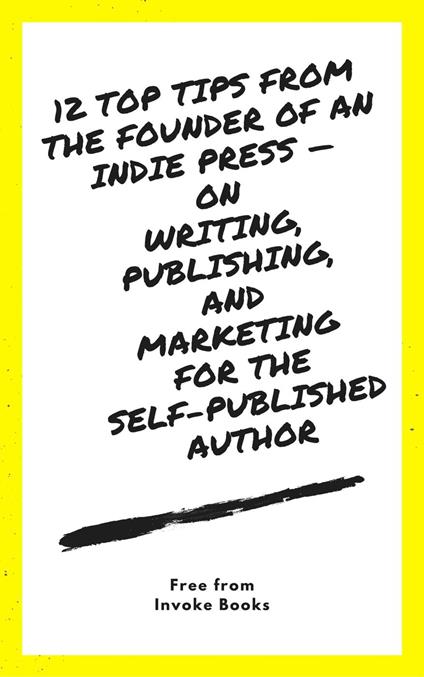 12 Top Tips from the founder of an Indie Press — on Writing, Publishing, and Marketing for the Self-Published Author