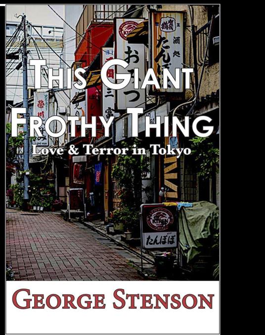 This Giant Frothy Thing: Love & Terror in Tokyo