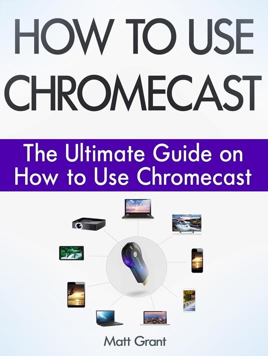 How to Use Chromecast: The Ultimate Guide on How to Use Chromecast