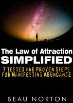 The Law of Attraction Simplified: 7 Tested and Proven Steps for Manifesting Abundance