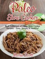 Paleo Slow Cooker: Best Collection of Paleo Slow Cooker Recipes - Easy, Simple & Healthy!
