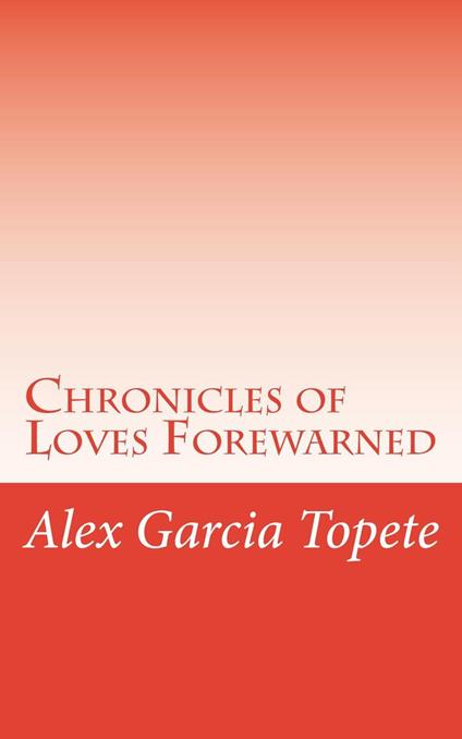 Chronicles of Loves Forewarned - Alex Garcia Topete - ebook
