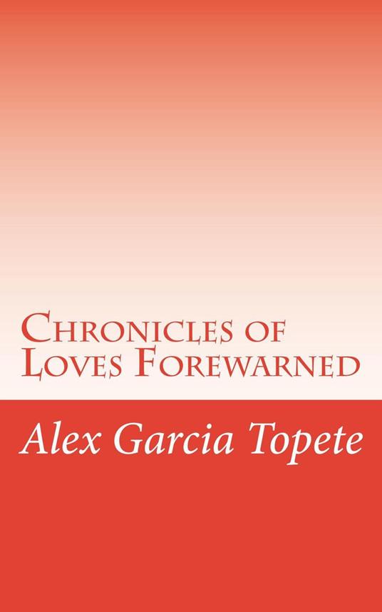 Chronicles of Loves Forewarned - Alex Garcia Topete - ebook