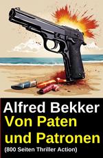 Von Paten und Patronen (800 Seiten Thriller Action)
