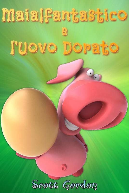 Maialfantastico e l’Uovo Dorato - Gordon Scott - ebook