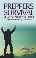 Preppers Survival: 26 Survival Tactiques To Remain Alive In a Case of a Disaster